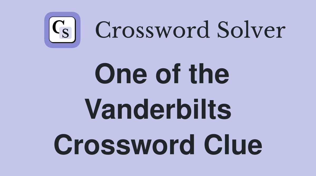 One of the Vanderbilts Crossword Clue