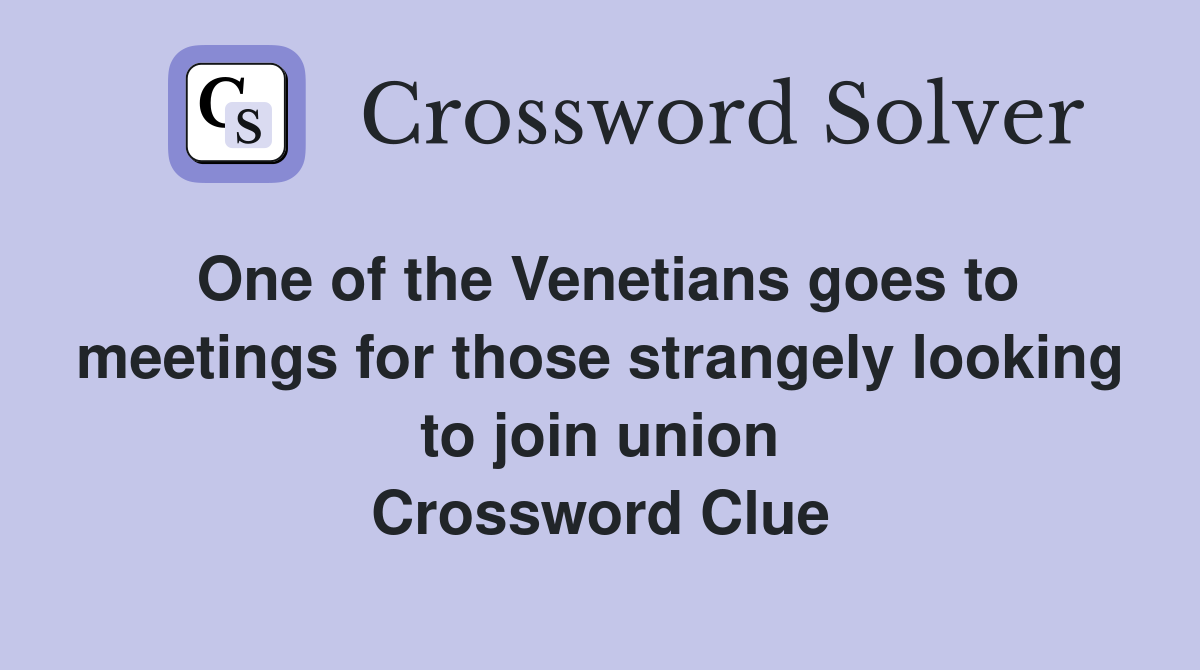 One of the Venetians goes to meetings for those strangely looking to join union Crossword Clue