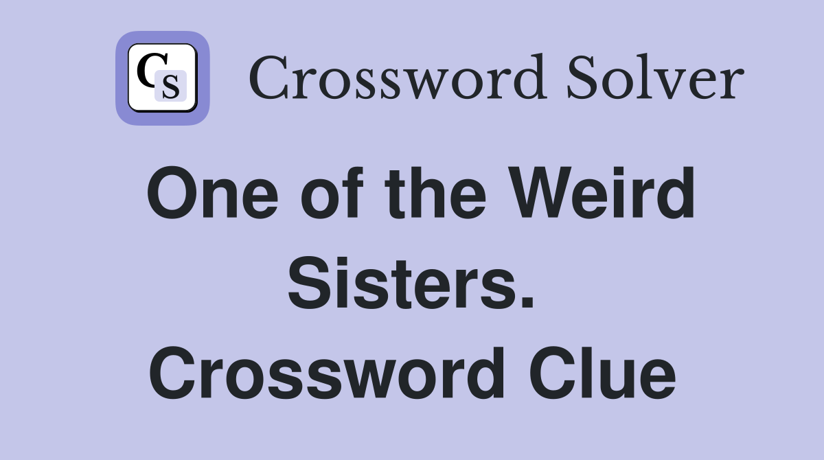 One of the Weird Sisters. Crossword Clue