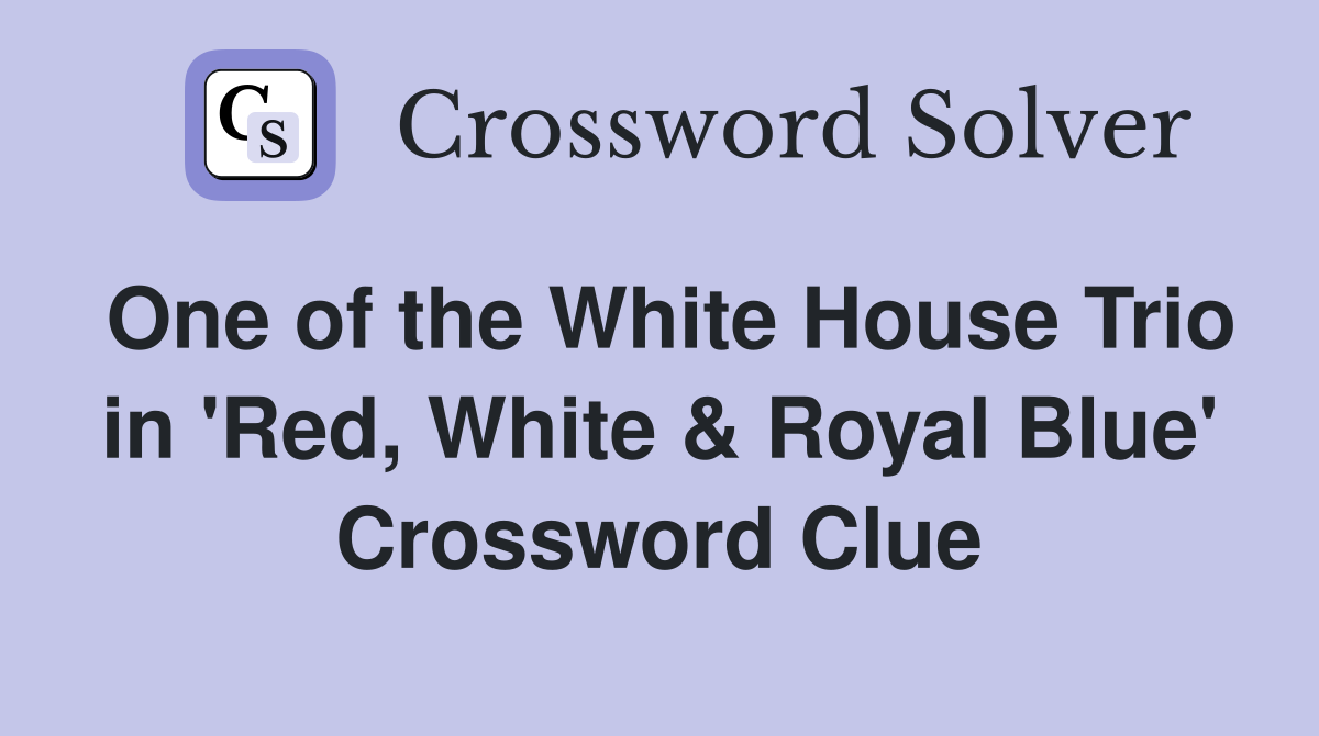 One of the White House Trio in 'Red, White & Royal Blue' Crossword Clue