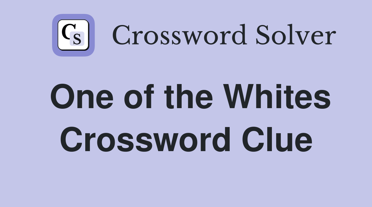 One of the Whites Crossword Clue