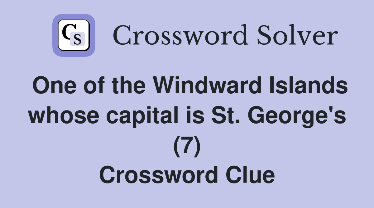 One of the Windward Islands whose capital is St. George's (7) Crossword Clue