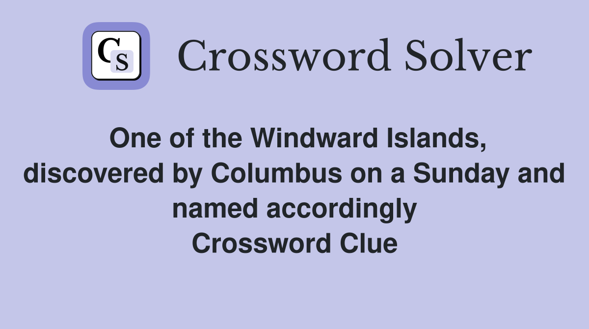 One of the Windward Islands, discovered by Columbus on a Sunday and named accordingly Crossword Clue