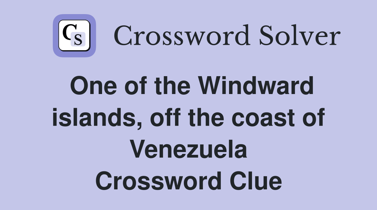 One of the Windward islands, off the coast of Venezuela Crossword Clue