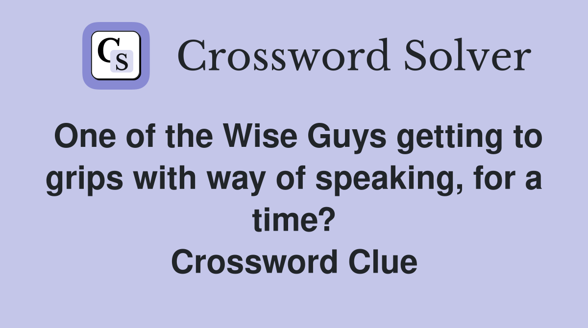 One of the Wise Guys getting to grips with way of speaking, for a time? Crossword Clue