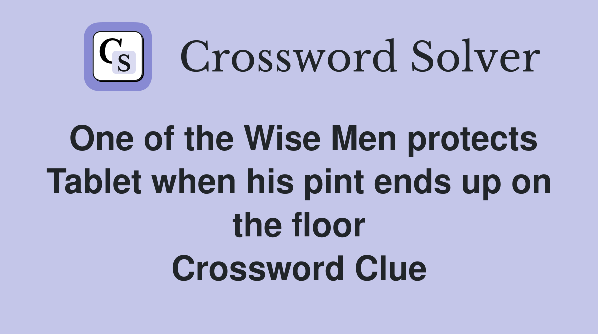 One of the Wise Men protects Tablet when his pint ends up on the floor Crossword Clue
