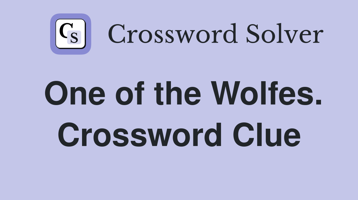 One of the Wolfes. Crossword Clue