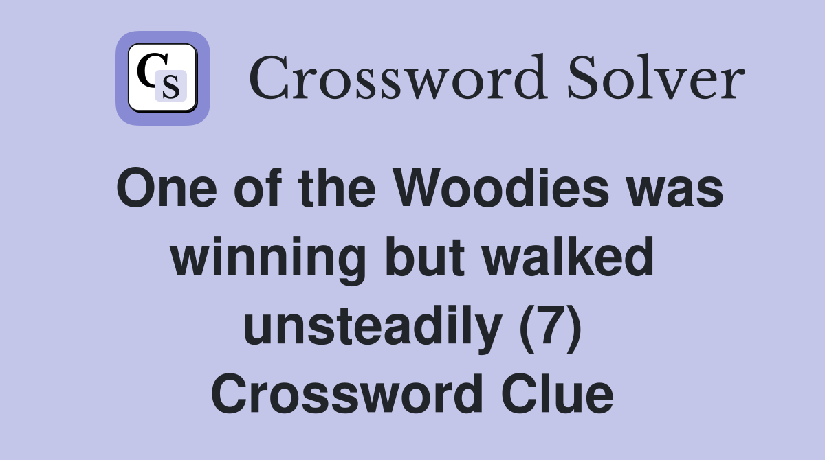 One of the Woodies was winning but walked unsteadily (7) Crossword Clue