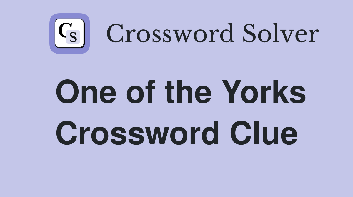 One of the Yorks Crossword Clue