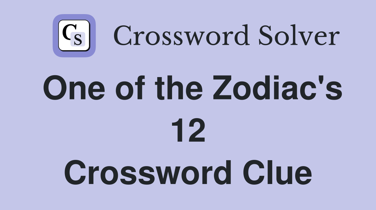 One of the Zodiac's 12 Crossword Clue