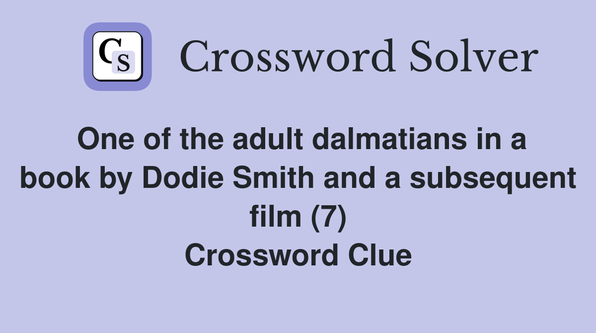One of the adult dalmatians in a book by Dodie Smith and a subsequent film (7) Crossword Clue