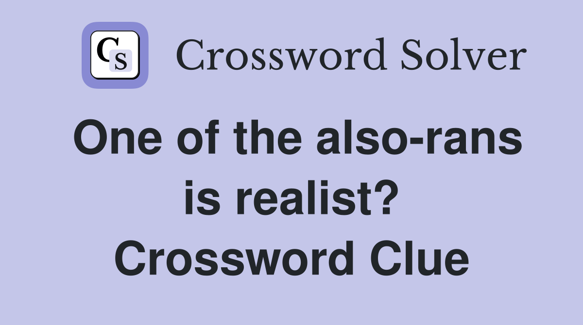 One of the also-rans is realist? Crossword Clue