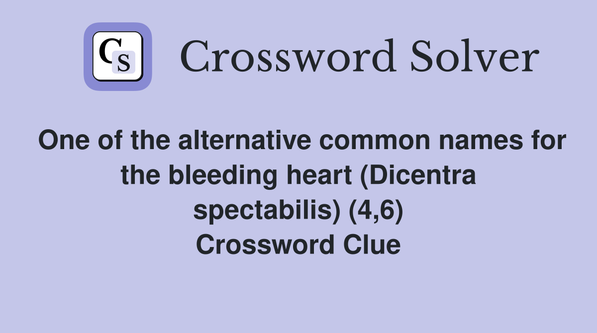 One of the alternative common names for the bleeding heart (Dicentra spectabilis) (4,6) Crossword Clue
