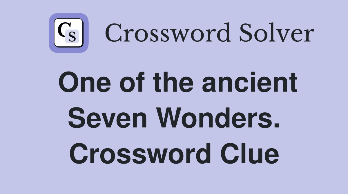 One of the ancient Seven Wonders. Crossword Clue