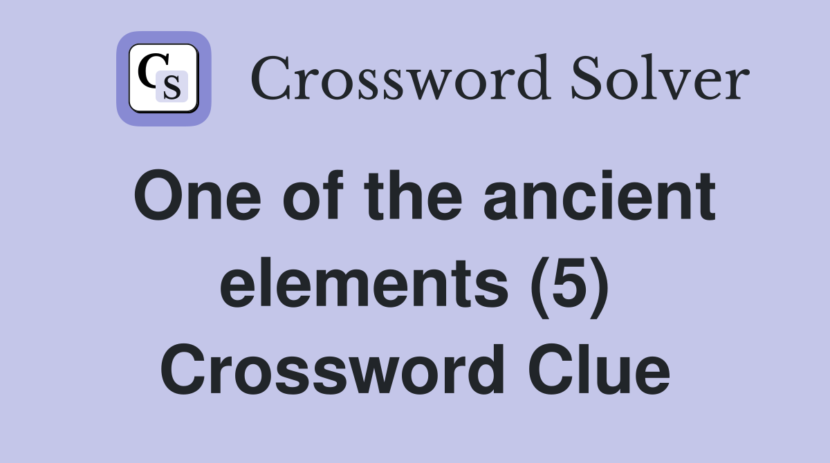 One of the ancient elements (5) Crossword Clue