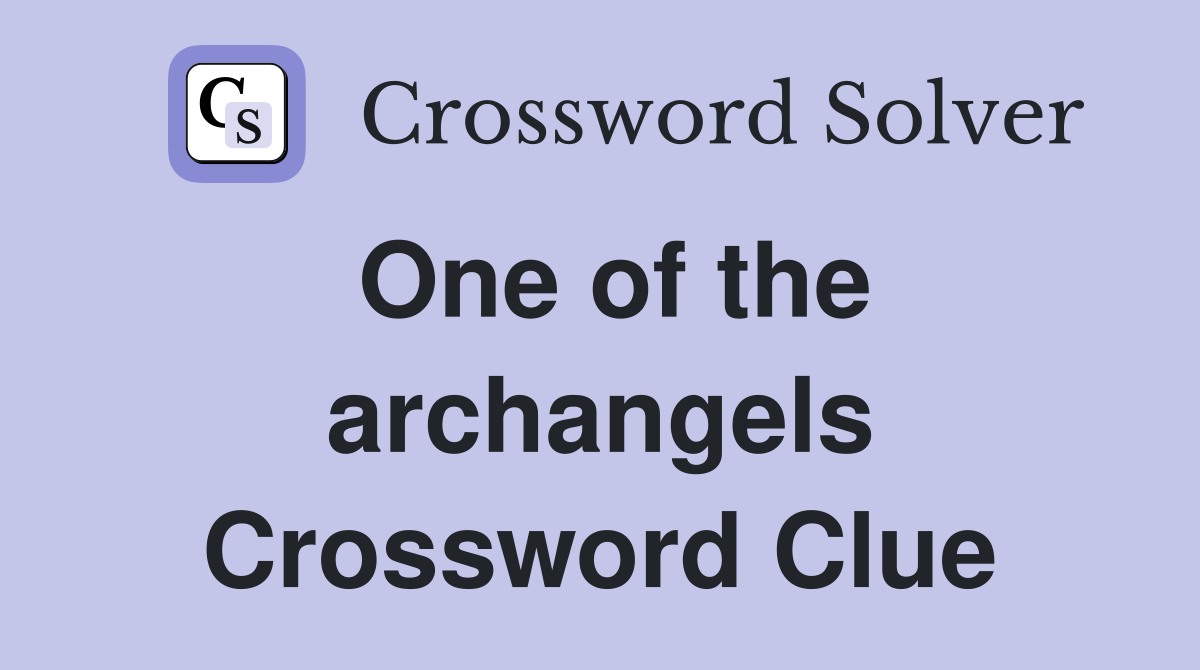 One of the archangels Crossword Clue