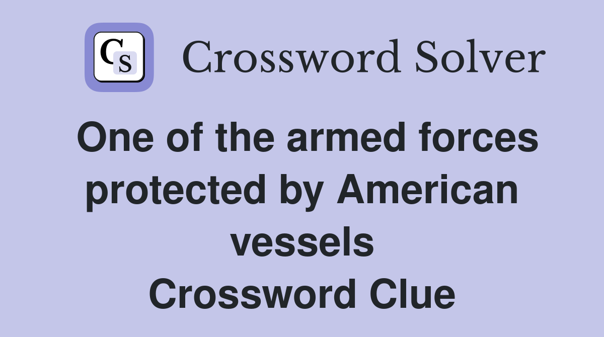One of the armed forces protected by American vessels Crossword Clue