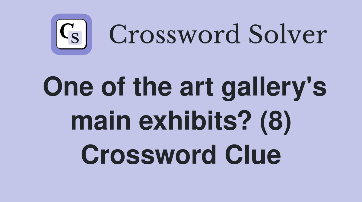 One of the art gallery's main exhibits? (8) Crossword Clue