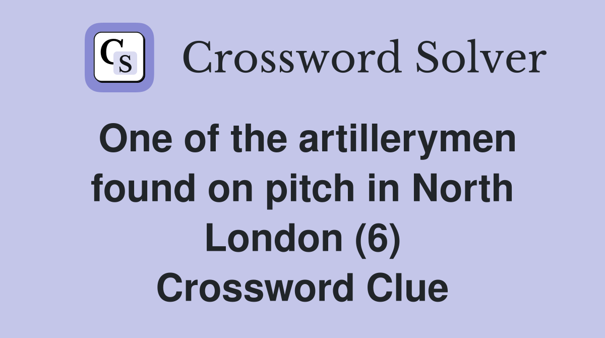 One of the artillerymen found on pitch in North London (6) Crossword Clue