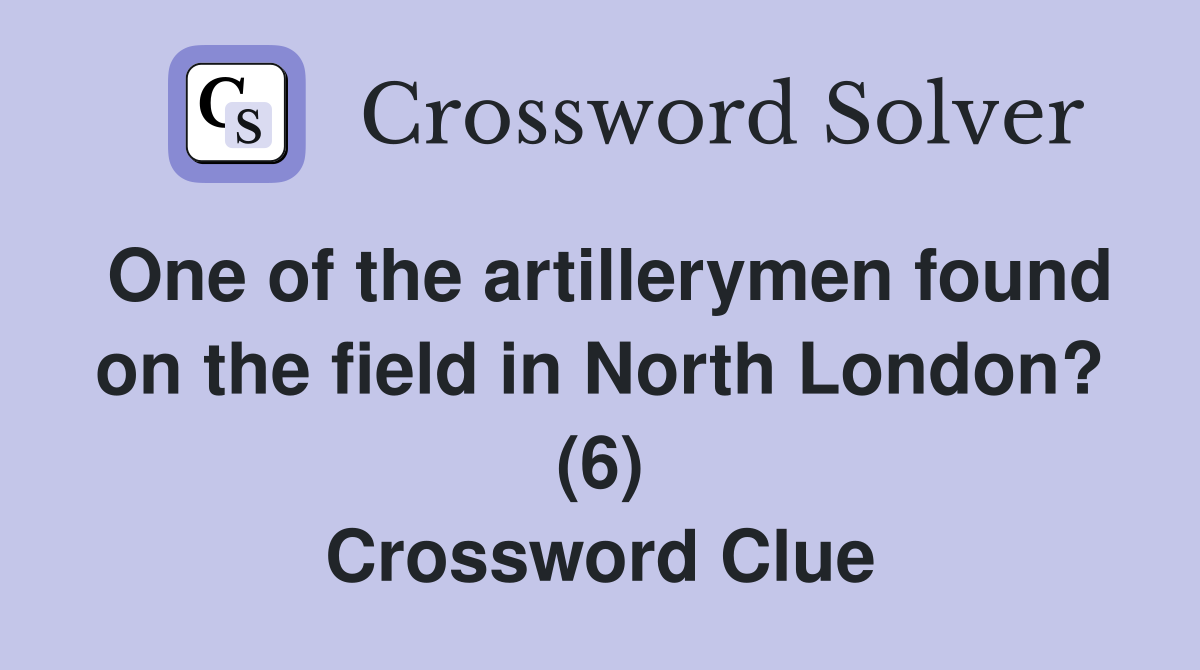 One of the artillerymen found on the field in North London? (6) Crossword Clue