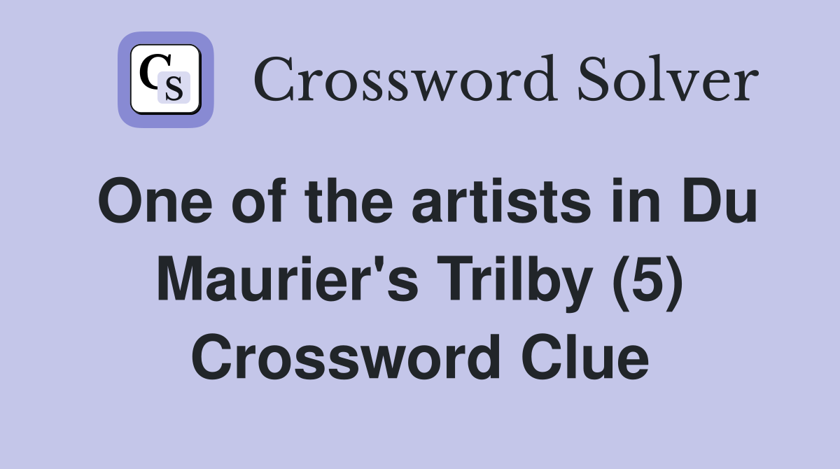 One of the artists in Du Maurier's Trilby (5) Crossword Clue