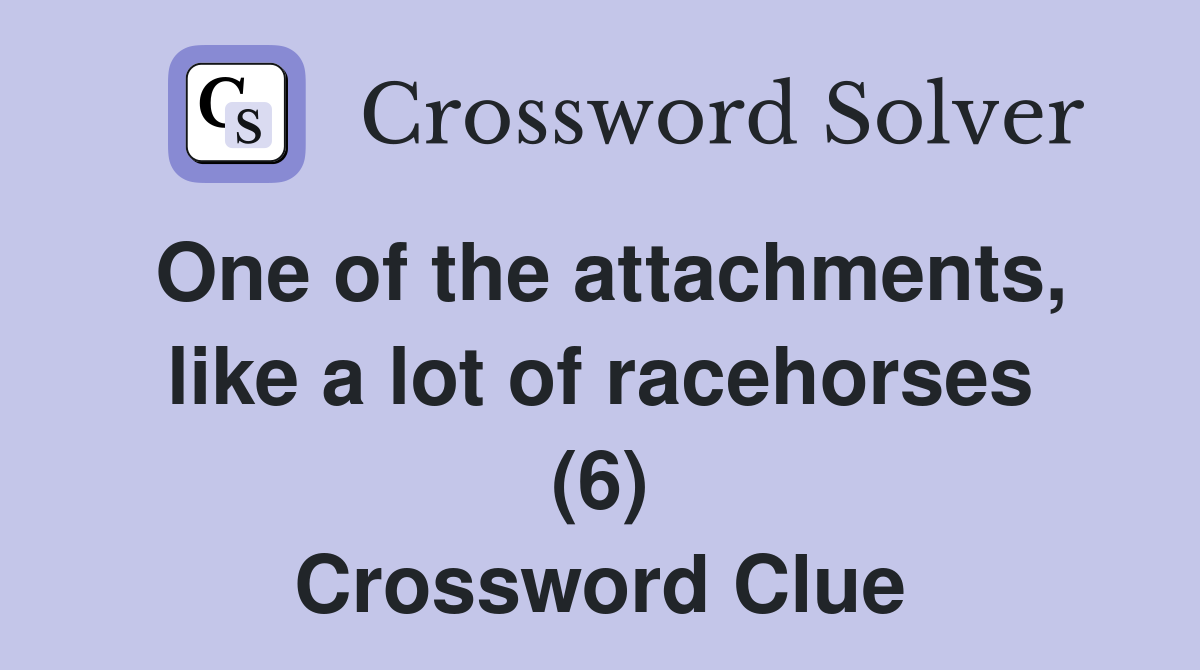 One of the attachments, like a lot of racehorses (6) Crossword Clue
