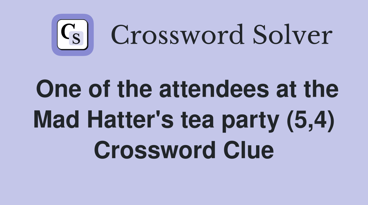 One of the attendees at the Mad Hatter's tea party (5,4) Crossword Clue