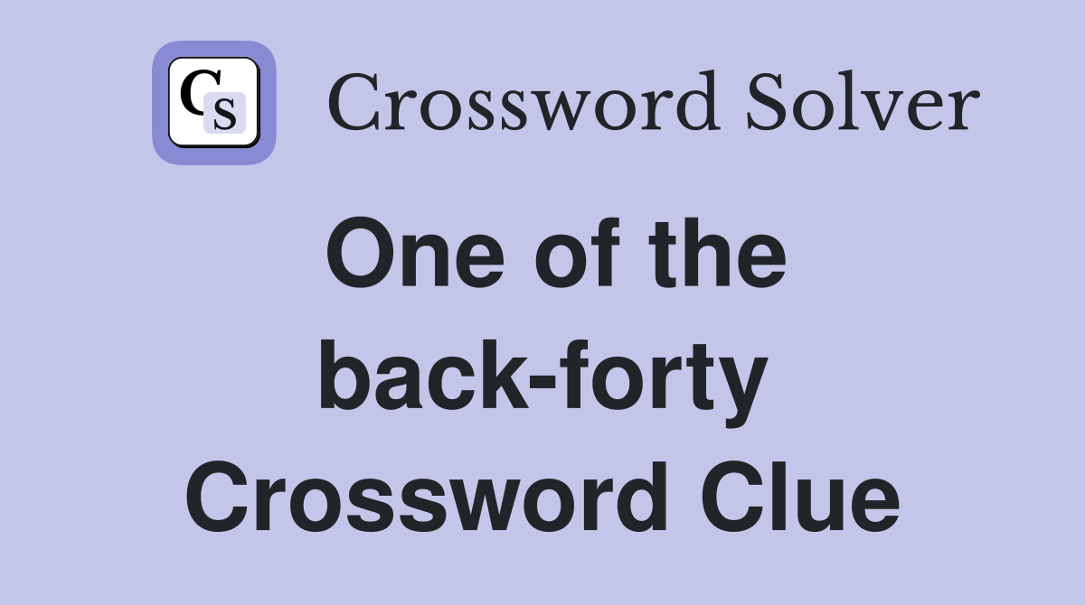 One of the back-forty Crossword Clue