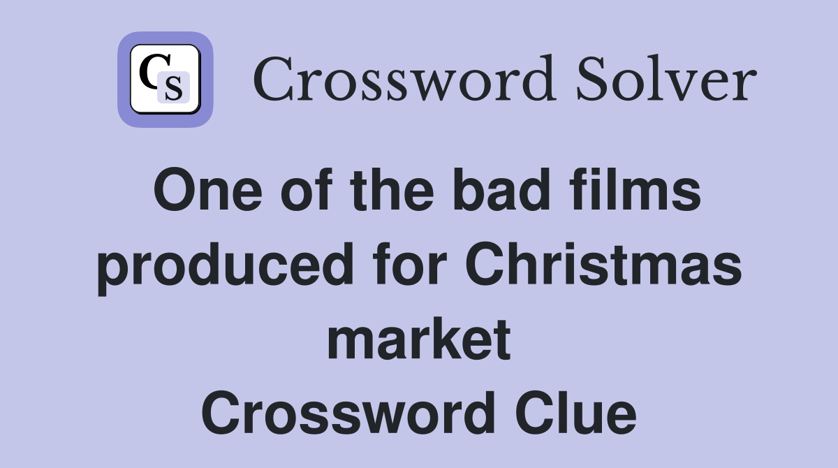 One of the bad films produced for Christmas market Crossword Clue