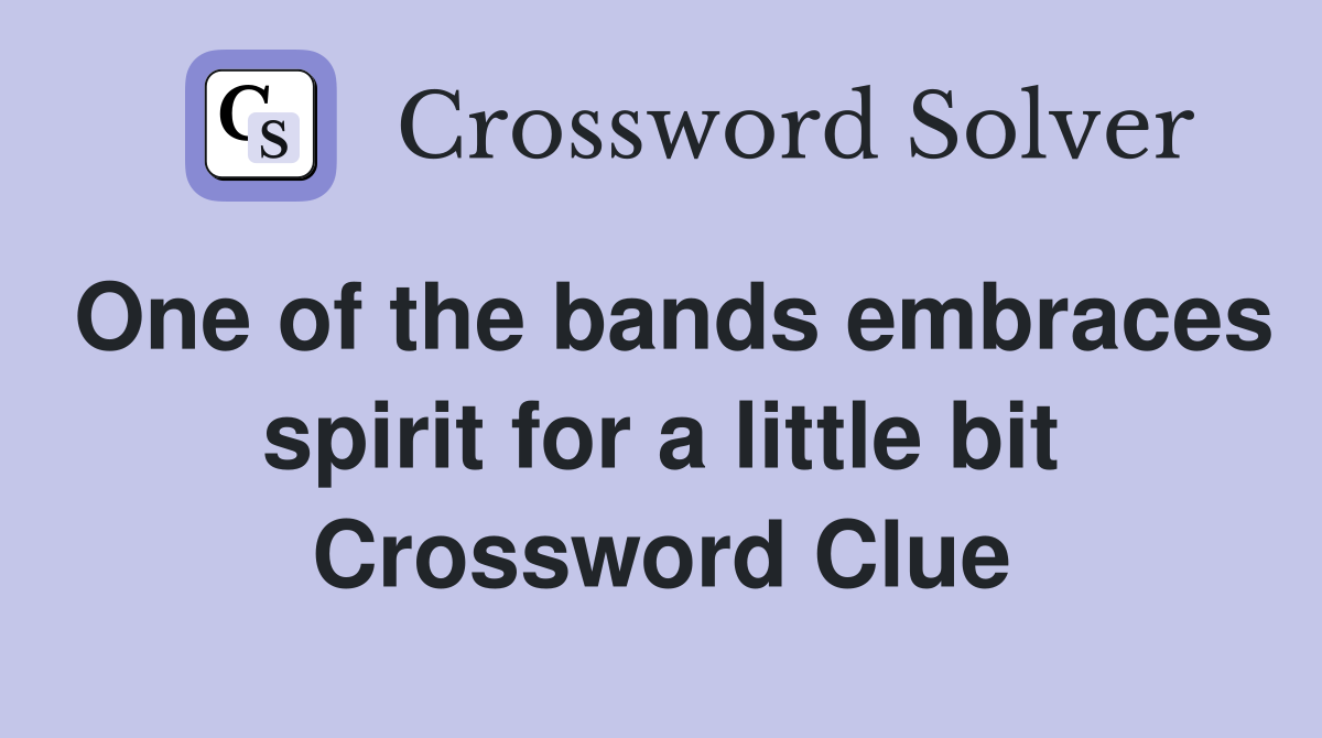 One of the bands embraces spirit for a little bit Crossword Clue