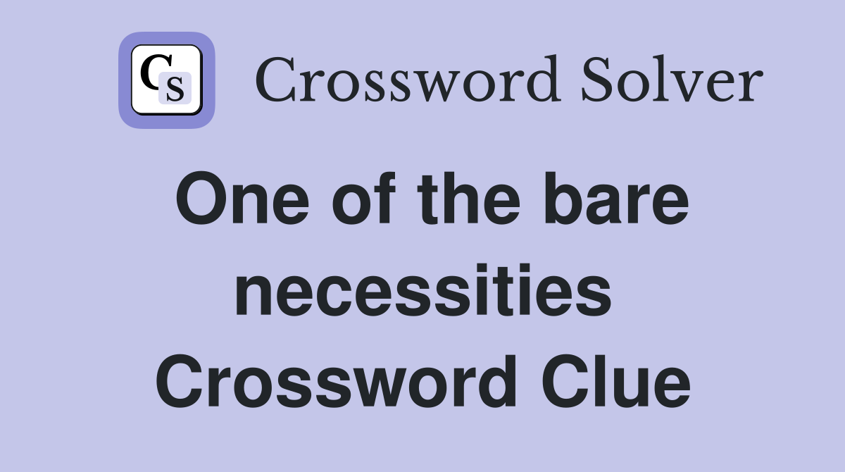 One of the bare necessities Crossword Clue