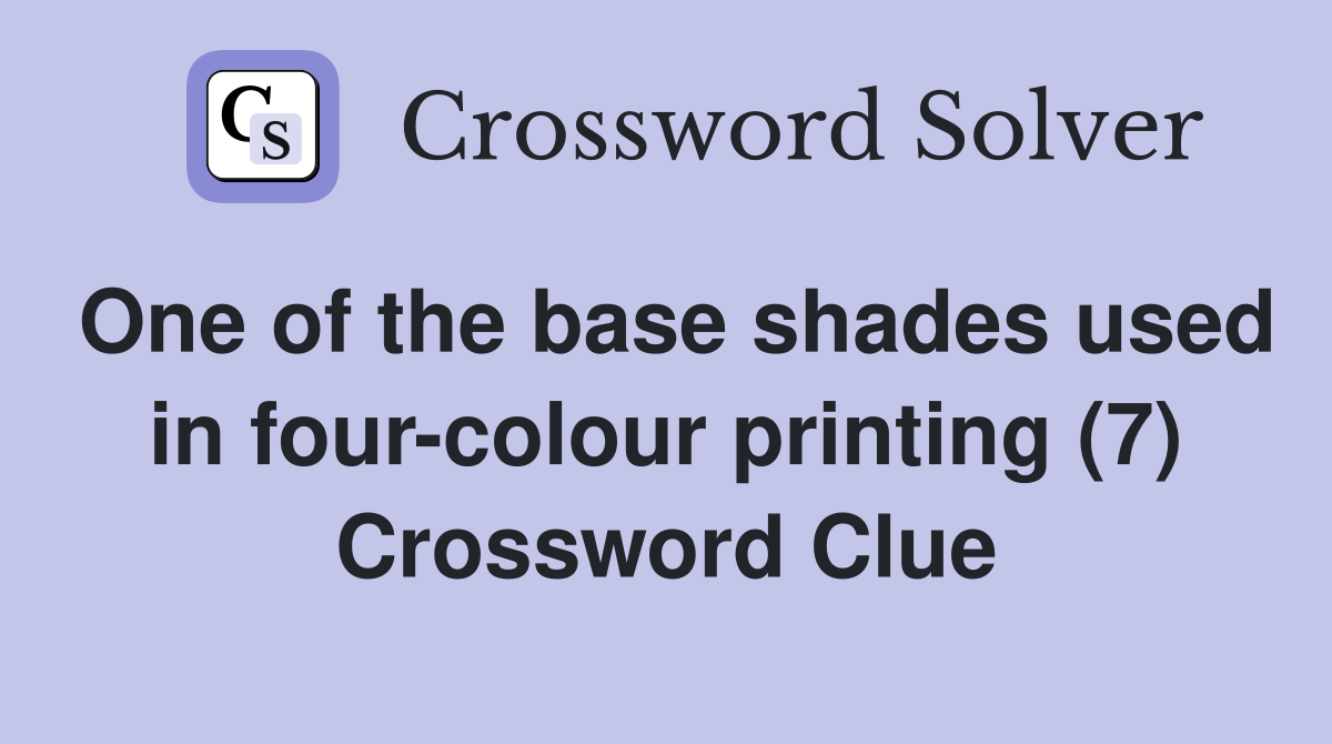 One of the base shades used in four-colour printing (7) Crossword Clue