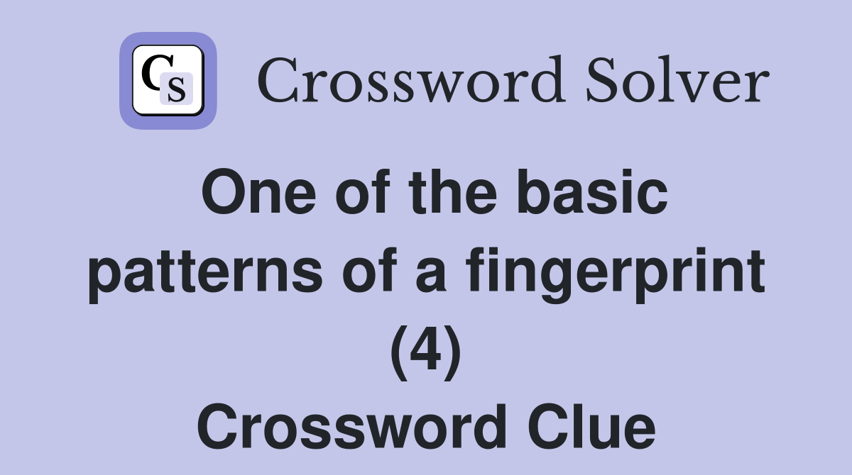 One of the basic patterns of a fingerprint (4) Crossword Clue