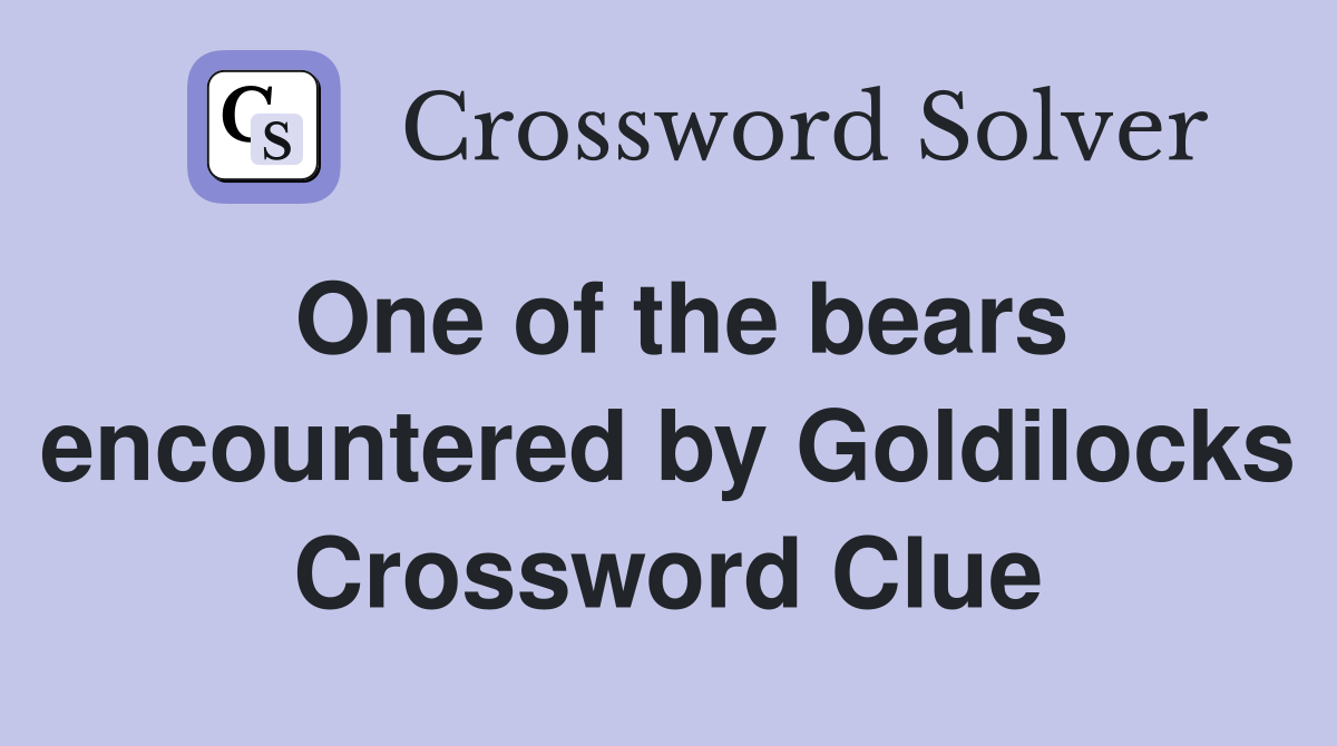 One of the bears encountered by Goldilocks Crossword Clue