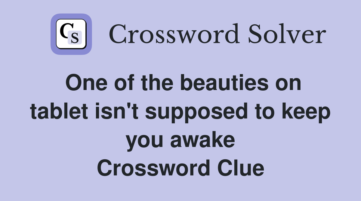 One of the beauties on tablet isn't supposed to keep you awake Crossword Clue