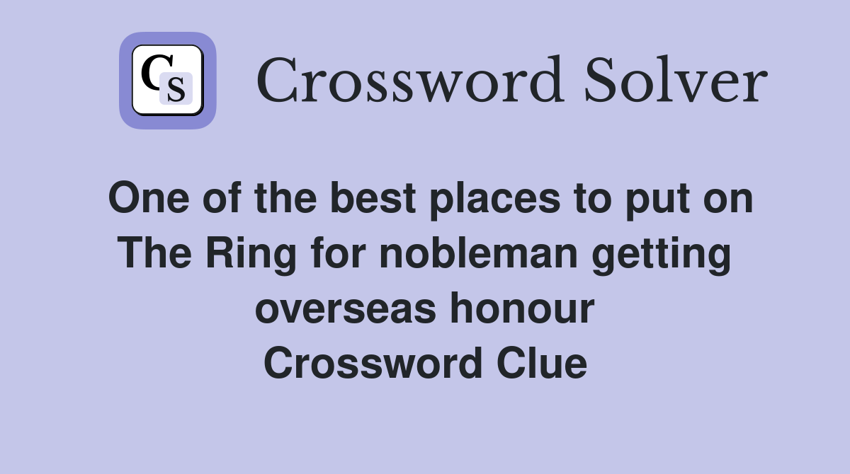 One of the best places to put on The Ring for nobleman getting overseas honour Crossword Clue