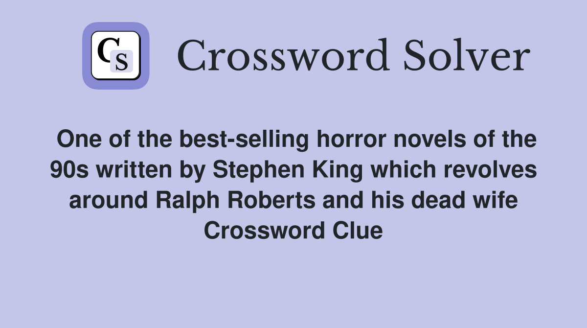 One of the best-selling horror novels of the 90s written by Stephen King which revolves around Ralph Roberts and his dead wife Crossword Clue