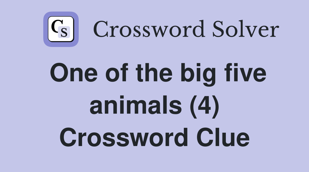 One of the big five animals (4) Crossword Clue