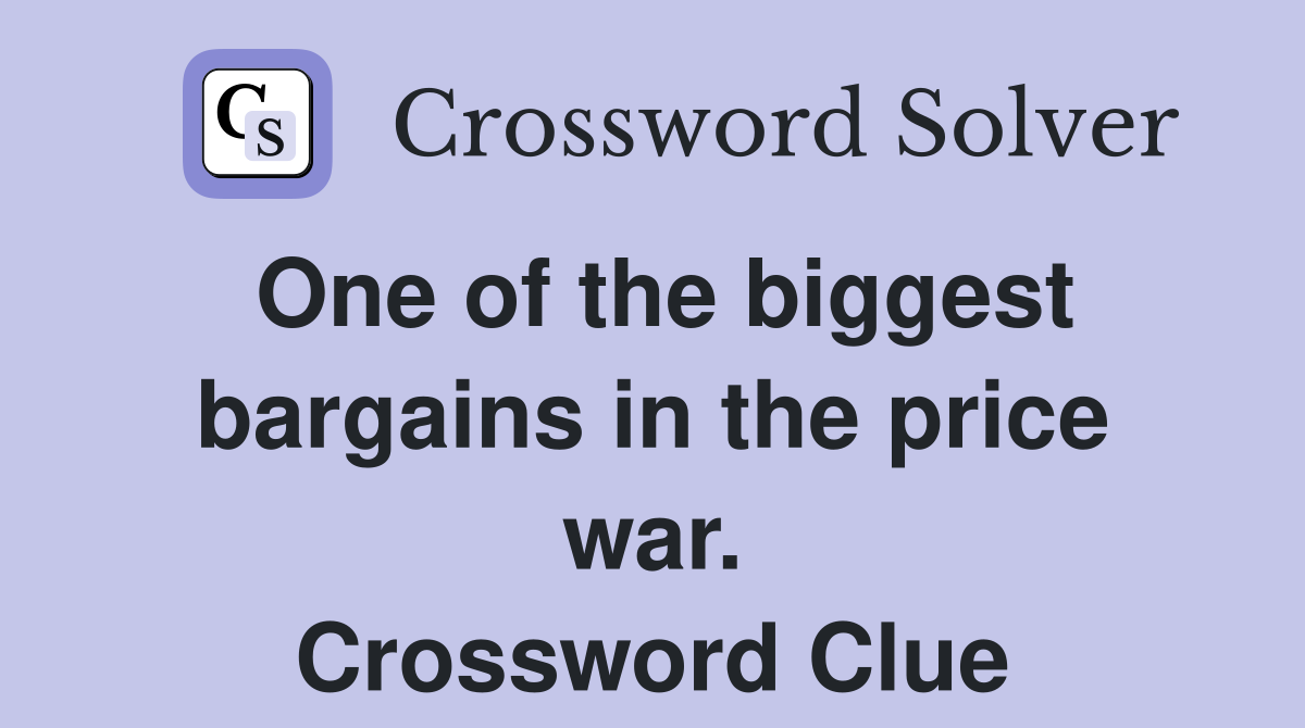 One of the biggest bargains in the price war. Crossword Clue