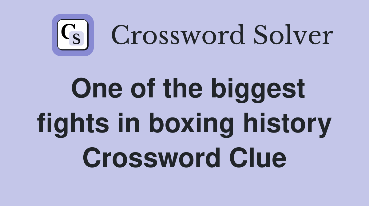 One of the biggest fights in boxing history Crossword Clue