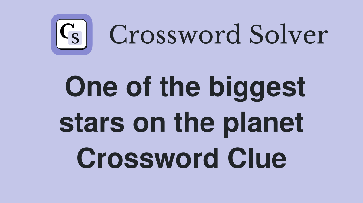 One of the biggest stars on the planet Crossword Clue