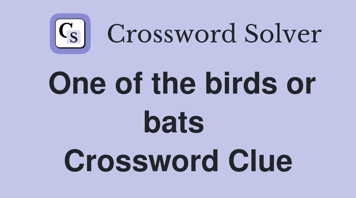 One of the birds or bats  Crossword Clue