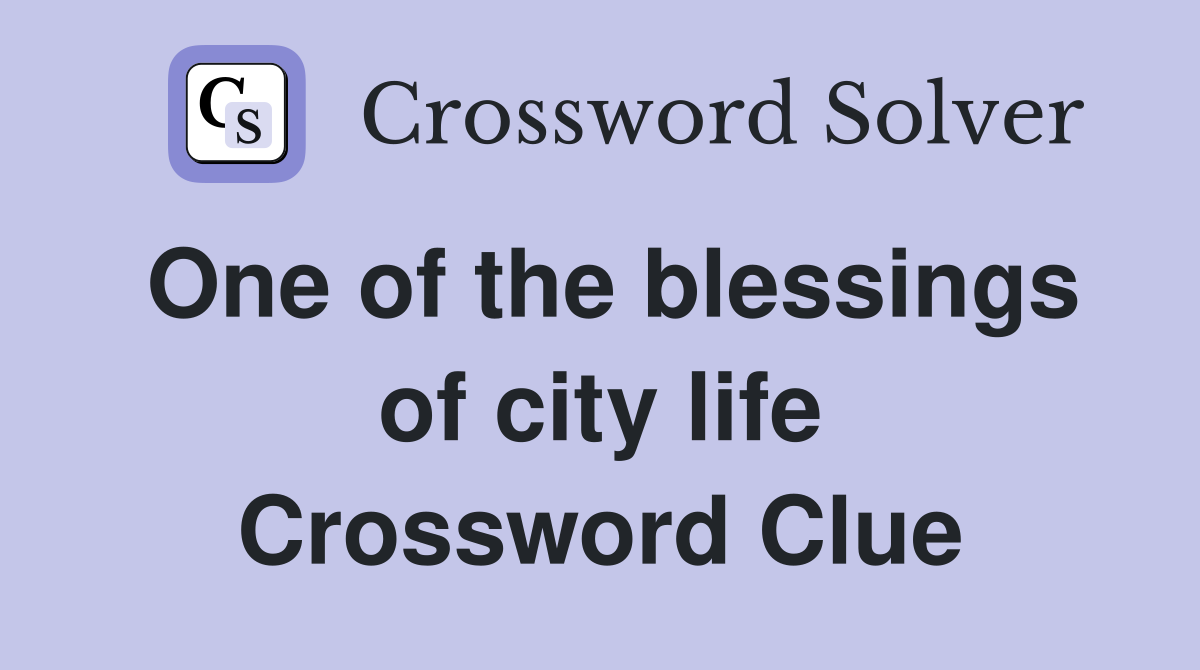 One of the blessings of city life Crossword Clue