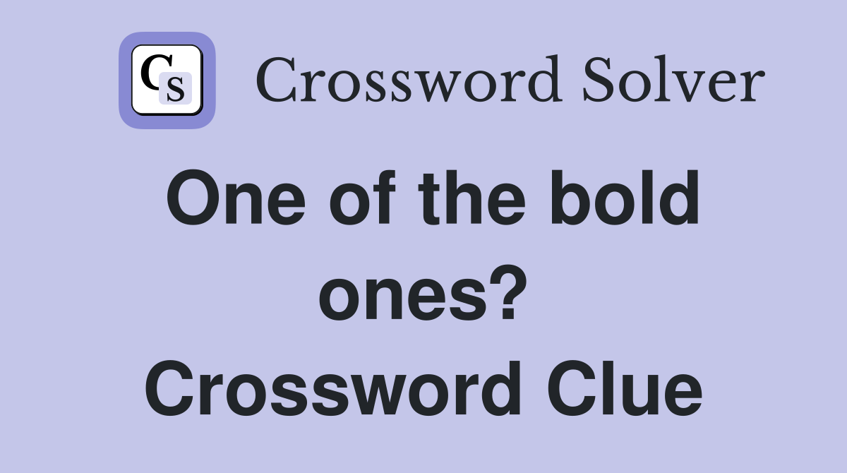 One of the bold ones? Crossword Clue