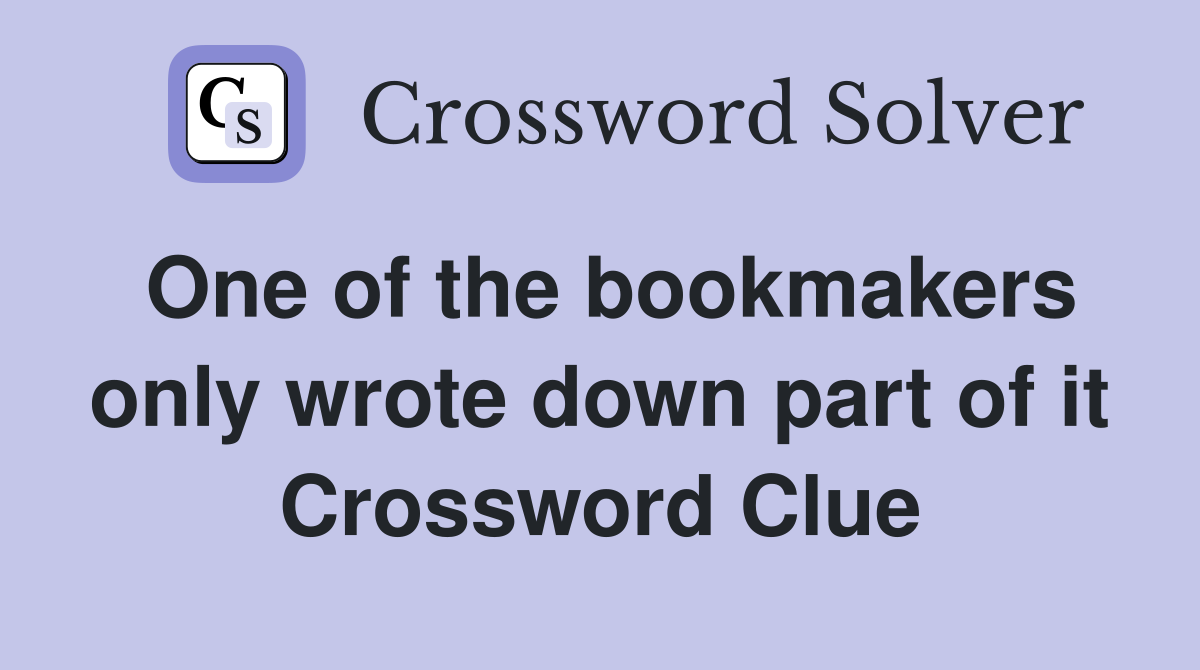 One of the bookmakers only wrote down part of it Crossword Clue