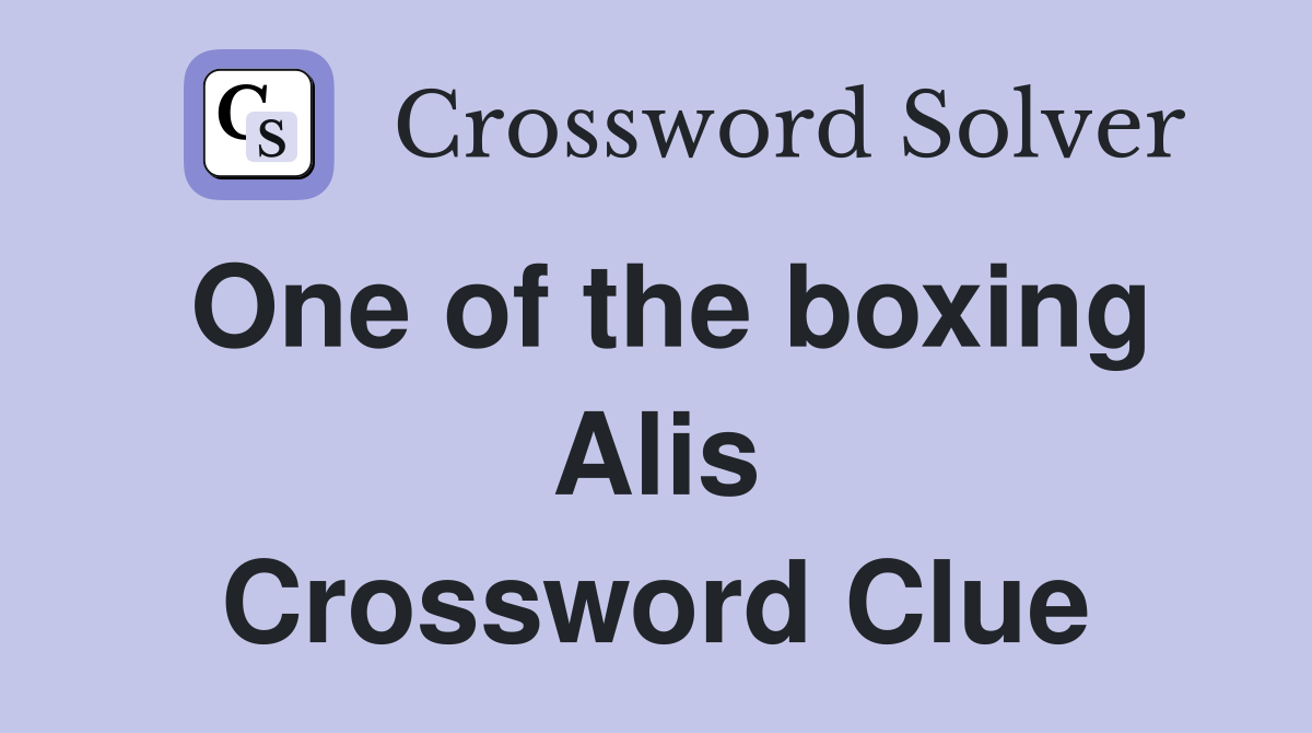 One of the boxing Alis Crossword Clue