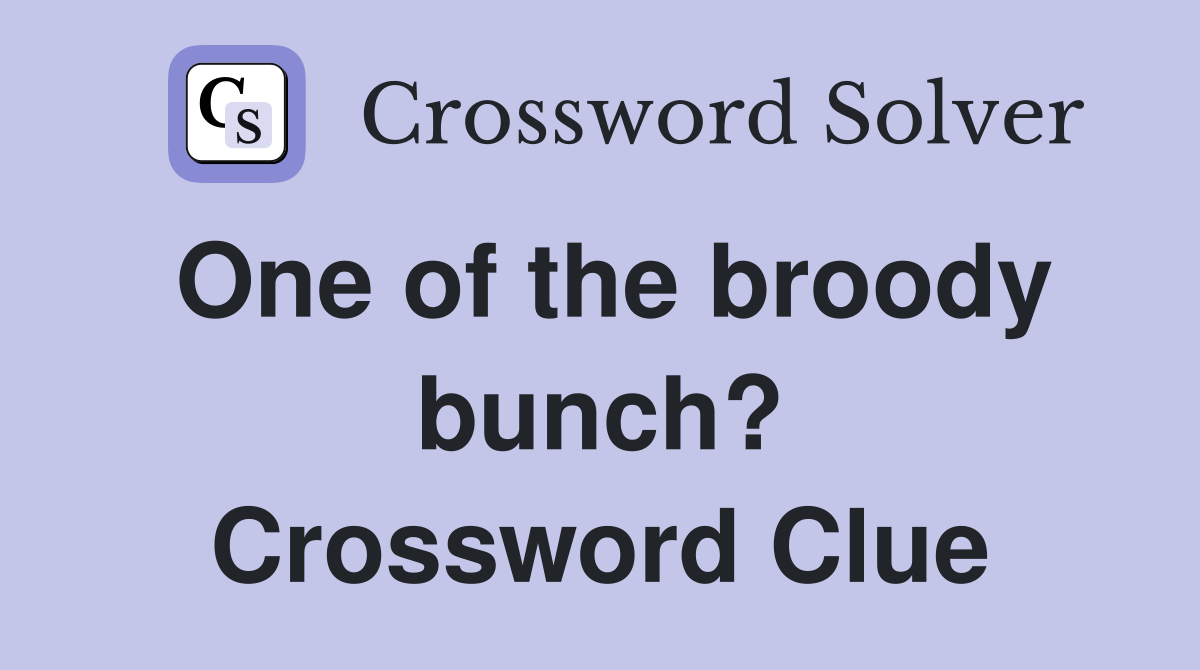 One of the broody bunch? Crossword Clue
