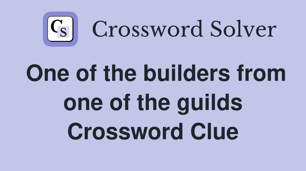 One of the builders from one of the guilds Crossword Clue