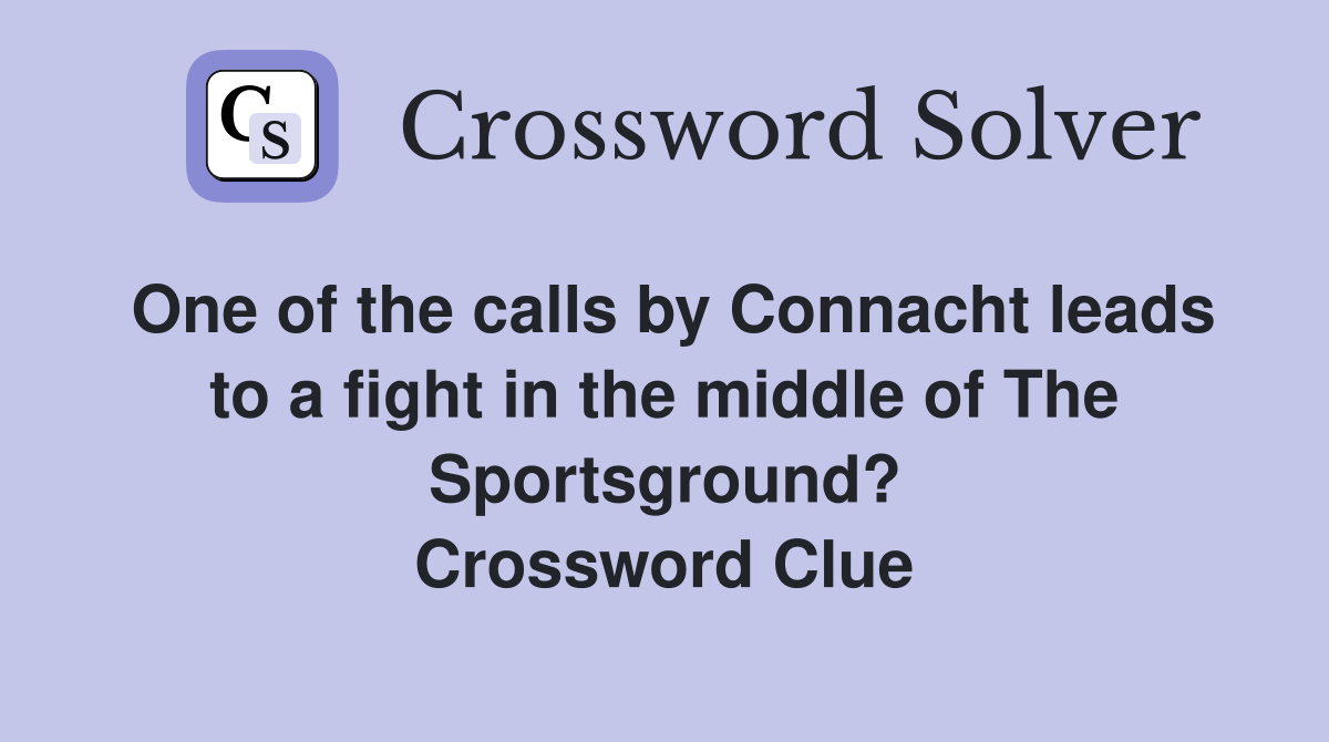 One of the calls by Connacht leads to a fight in the middle of The Sportsground? Crossword Clue
