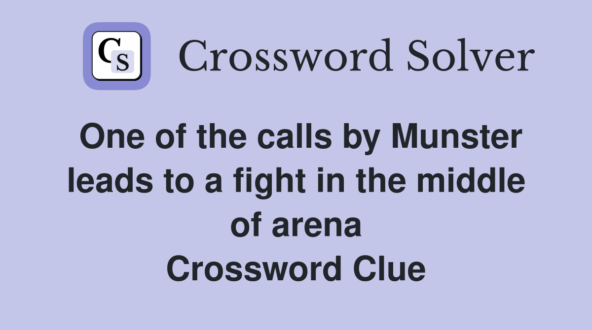 One of the calls by Munster leads to a fight in the middle of arena Crossword Clue